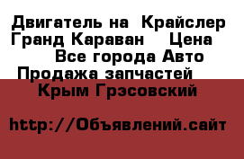 Двигатель на “Крайслер Гранд Караван“ › Цена ­ 100 - Все города Авто » Продажа запчастей   . Крым,Грэсовский